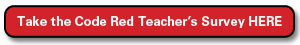 Take the Code Red Teacher's Survey HERE